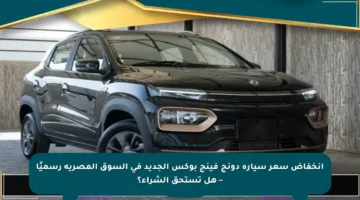 انخفاض سعر سيارة دونج فينج بوكس الجديد في السوق المصرية رسميًا – هل تستحق الشراء؟